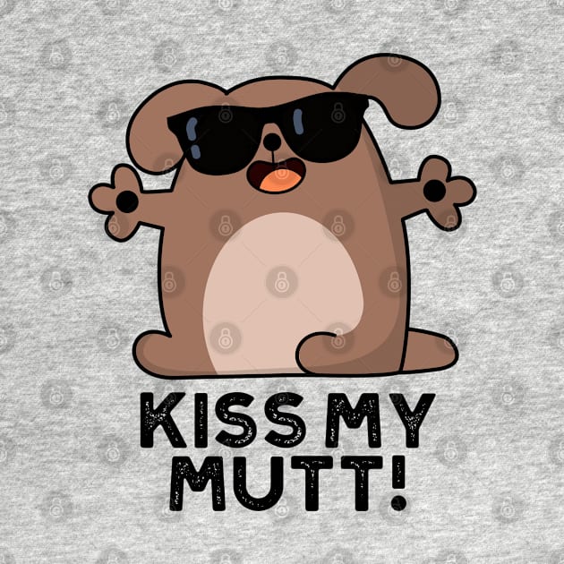 Kiss My Mutt Cute Sassy Dog Pun by punnybone